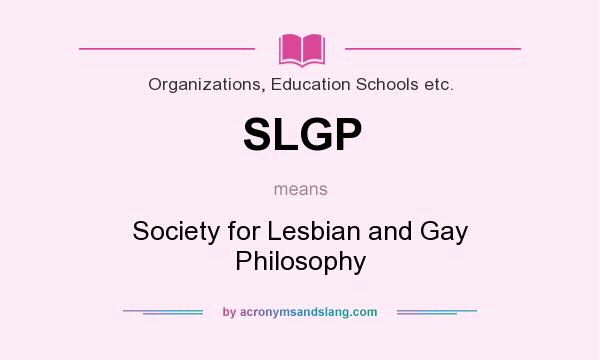 What does SLGP mean? It stands for Society for Lesbian and Gay Philosophy