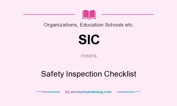 What does SIC mean? It stands for Safety Inspection Checklist