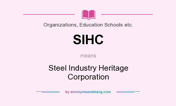 What does SIHC mean? It stands for Steel Industry Heritage Corporation