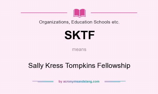 What does SKTF mean? It stands for Sally Kress Tompkins Fellowship
