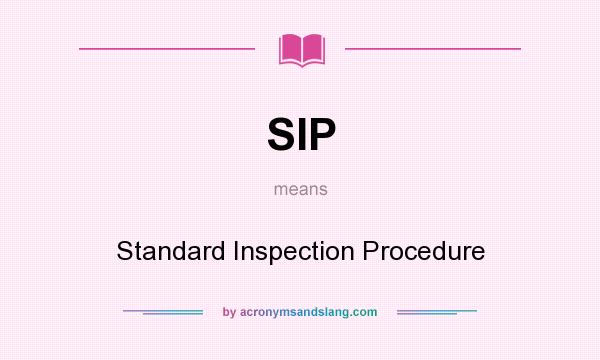 What does SIP mean? It stands for Standard Inspection Procedure