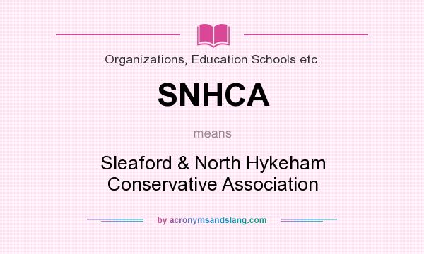 What does SNHCA mean? It stands for Sleaford & North Hykeham Conservative Association