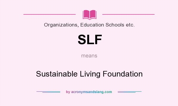 What does SLF mean? It stands for Sustainable Living Foundation