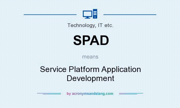 What does SPAD mean? It stands for Service Platform Application Development