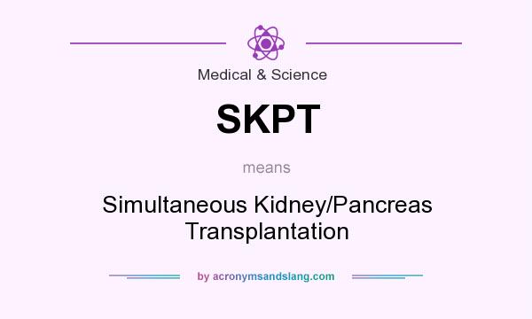 What does SKPT mean? It stands for Simultaneous Kidney/Pancreas Transplantation