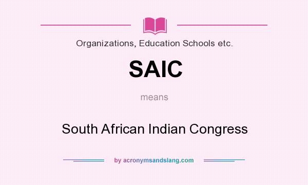 What does SAIC mean? It stands for South African Indian Congress