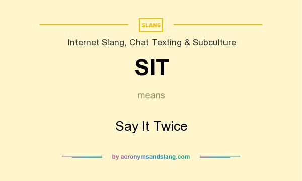 What does SIT mean? It stands for Say It Twice
