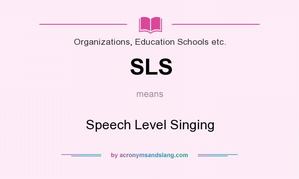 What does SLS mean? It stands for Speech Level Singing