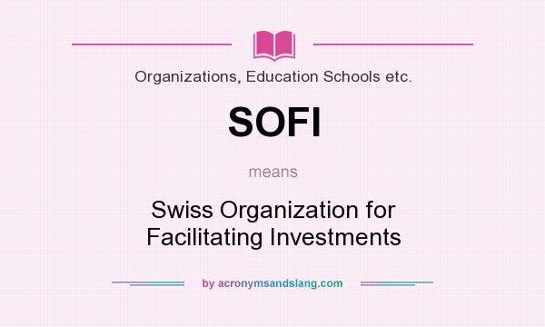 What does SOFI mean? It stands for Swiss Organization for Facilitating Investments