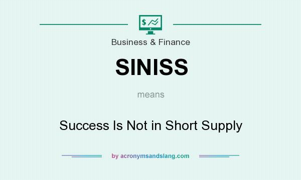 What does SINISS mean? It stands for Success Is Not in Short Supply