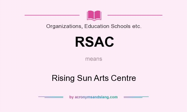 What does RSAC mean? It stands for Rising Sun Arts Centre