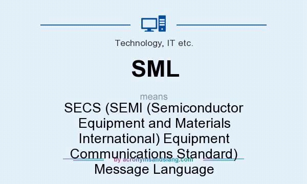 What does SML mean? It stands for SECS (SEMI (Semiconductor Equipment and Materials International) Equipment Communications Standard) Message Language