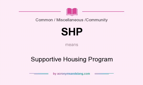 What does SHP mean? It stands for Supportive Housing Program