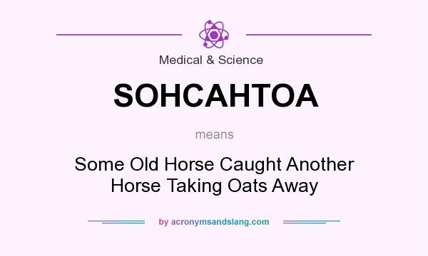 What does SOHCAHTOA mean? It stands for Some Old Horse Caught Another Horse Taking Oats Away