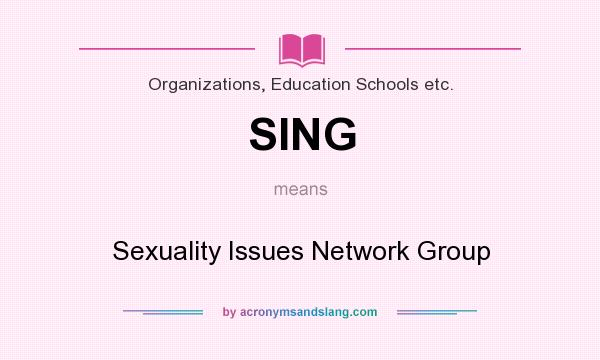 What does SING mean? It stands for Sexuality Issues Network Group