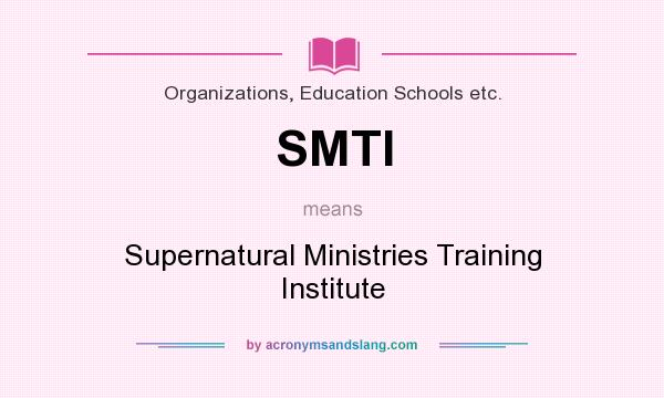 What does SMTI mean? It stands for Supernatural Ministries Training Institute