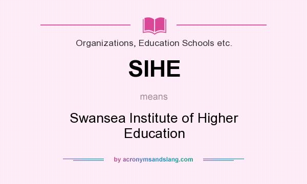 What does SIHE mean? It stands for Swansea Institute of Higher Education