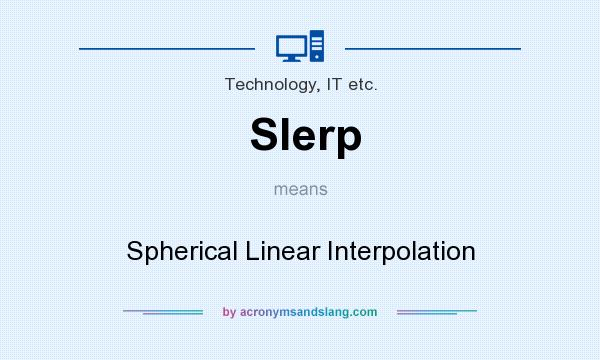 What does Slerp mean? It stands for Spherical Linear Interpolation