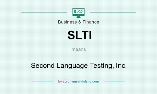 What does SLTI mean? It stands for Second Language Testing, Inc.