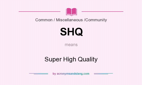 What does SHQ mean? It stands for Super High Quality