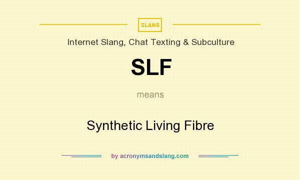 What does SLF mean? It stands for Synthetic Living Fibre