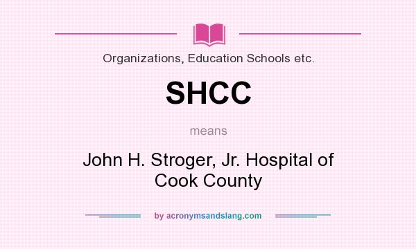What does SHCC mean? It stands for John H. Stroger, Jr. Hospital of Cook County