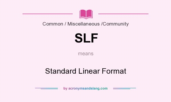 What does SLF mean? It stands for Standard Linear Format