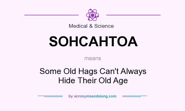 What does SOHCAHTOA mean? It stands for Some Old Hags Can`t Always Hide Their Old Age