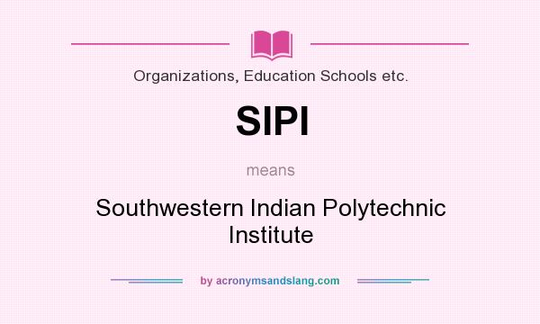 What does SIPI mean? It stands for Southwestern Indian Polytechnic Institute