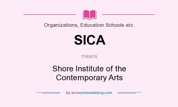 What does SICA mean? It stands for Shore Institute of the Contemporary Arts