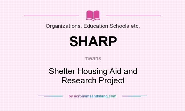 What does SHARP mean? It stands for Shelter Housing Aid and Research Project