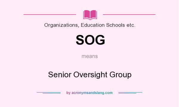What does SOG mean? It stands for Senior Oversight Group
