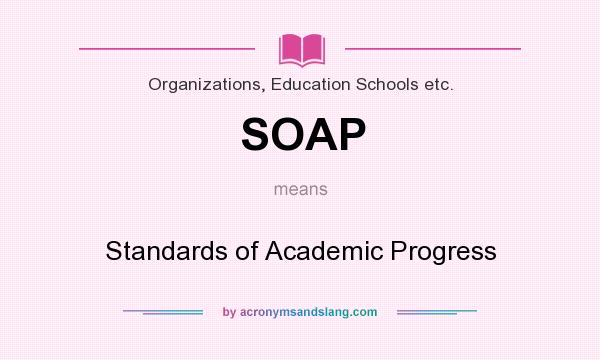 What does SOAP mean? It stands for Standards of Academic Progress