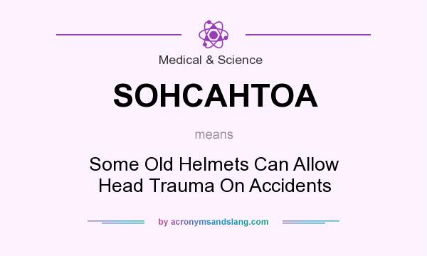 What does SOHCAHTOA mean? It stands for Some Old Helmets Can Allow Head Trauma On Accidents