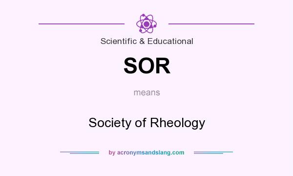 What does SOR mean? It stands for Society of Rheology