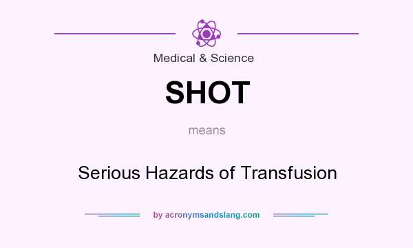 What does SHOT mean? It stands for Serious Hazards of Transfusion