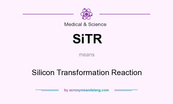 What does SiTR mean? It stands for Silicon Transformation Reaction