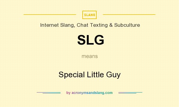 What does SLG mean? It stands for Special Little Guy