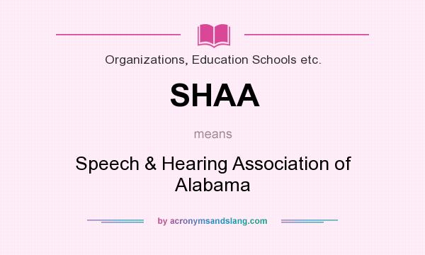 What does SHAA mean? It stands for Speech & Hearing Association of Alabama