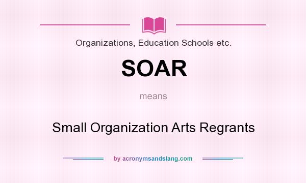 What does SOAR mean? It stands for Small Organization Arts Regrants