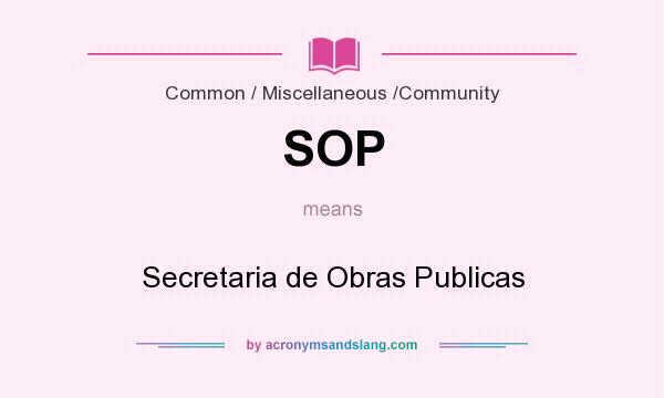 What does SOP mean? It stands for Secretaria de Obras Publicas