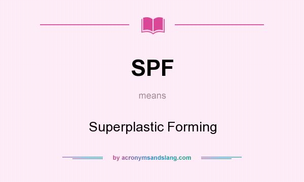 What does SPF mean? It stands for Superplastic Forming