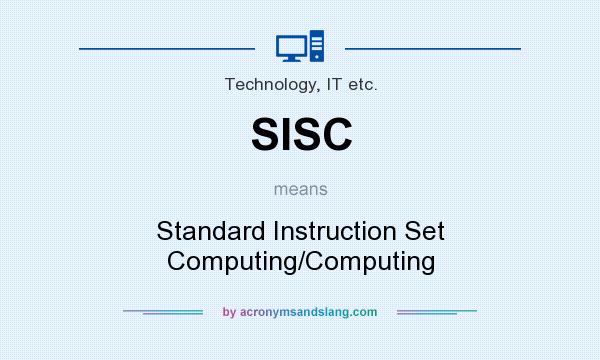 What does SISC mean? It stands for Standard Instruction Set Computing/Computing