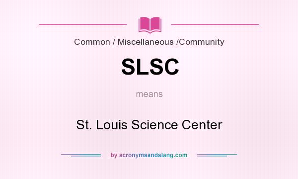 What does SLSC mean? It stands for St. Louis Science Center