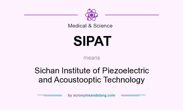 What does SIPAT mean? It stands for Sichan Institute of Piezoelectric and Acoustooptic Technology