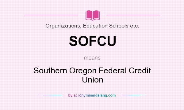 What does SOFCU mean? It stands for Southern Oregon Federal Credit Union