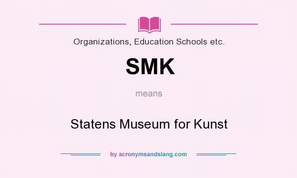 What does SMK mean? It stands for Statens Museum for Kunst