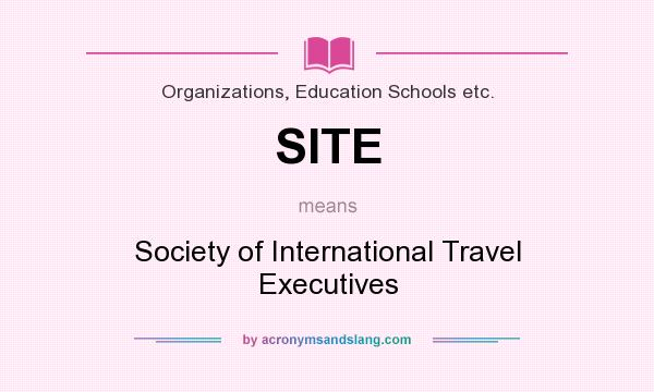 What does SITE mean? It stands for Society of International Travel Executives