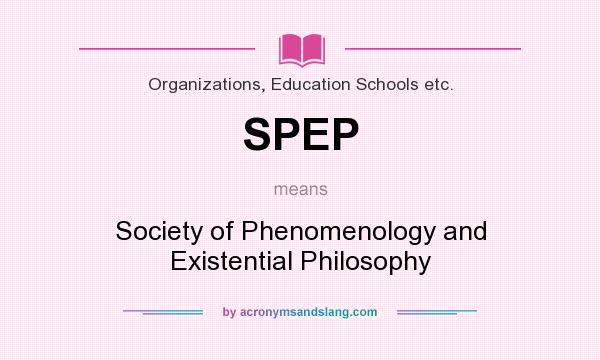 What does SPEP mean? It stands for Society of Phenomenology and Existential Philosophy