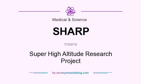 What does SHARP mean? It stands for Super High Altitude Research Project
